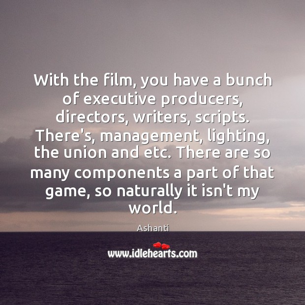 With the film, you have a bunch of executive producers, directors, writers, Ashanti Picture Quote