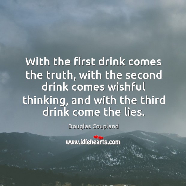With the first drink comes the truth, with the second drink comes Douglas Coupland Picture Quote