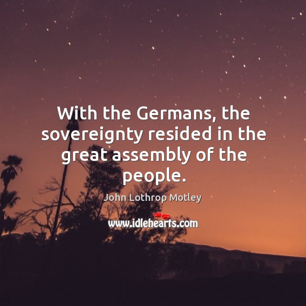 With the germans, the sovereignty resided in the great assembly of the people. Image