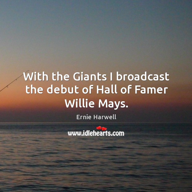 With the giants I broadcast the debut of hall of famer willie mays. Image