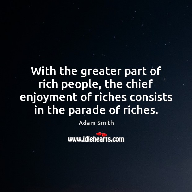 With the greater part of rich people, the chief enjoyment of riches Image