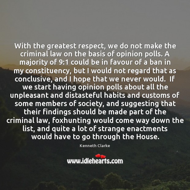 With the greatest respect, we do not make the criminal law on Image