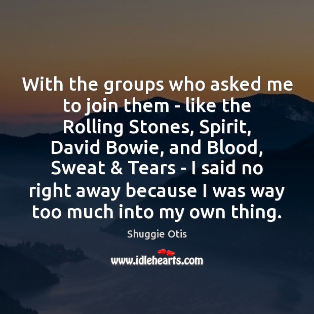 With the groups who asked me to join them – like the Image