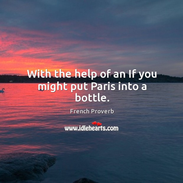 With the help of an if you might put paris into a bottle. Image
