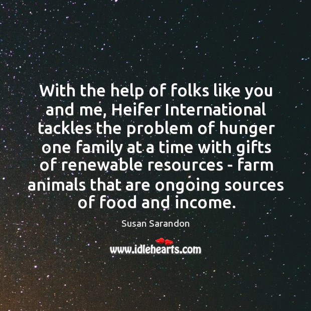With the help of folks like you and me, Heifer International tackles Susan Sarandon Picture Quote