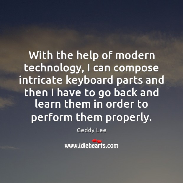 With the help of modern technology, I can compose intricate keyboard parts Geddy Lee Picture Quote
