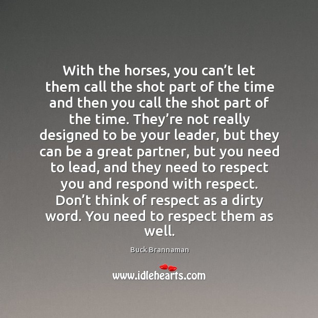 With the horses, you can’t let them call the shot part Buck Brannaman Picture Quote