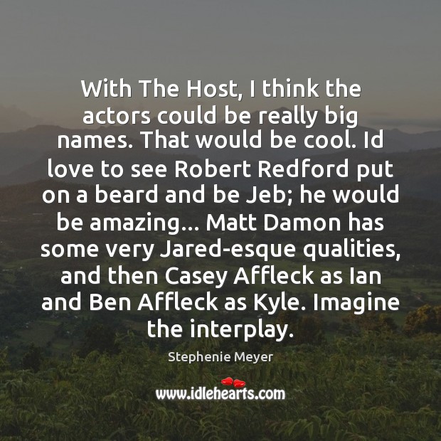 With The Host, I think the actors could be really big names. Stephenie Meyer Picture Quote