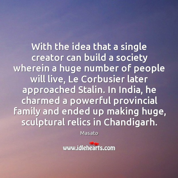 With the idea that a single creator can build a society wherein Masato Picture Quote