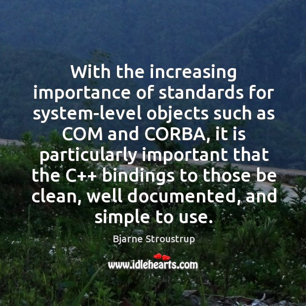 With the increasing importance of standards for system-level objects such as com and corba Bjarne Stroustrup Picture Quote