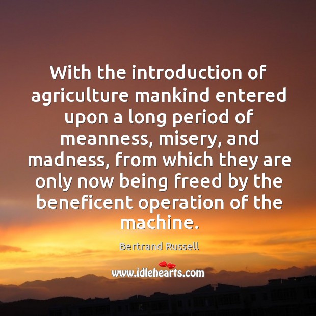 With the introduction of agriculture mankind entered upon a long period of meanness Bertrand Russell Picture Quote