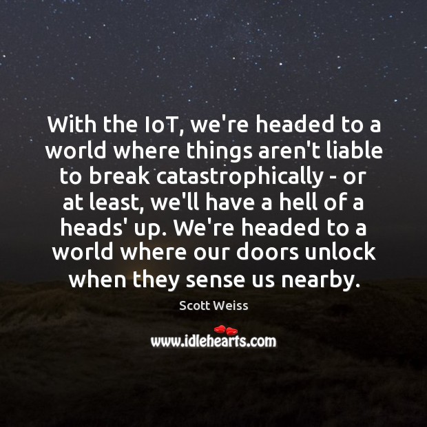 With the IoT, we’re headed to a world where things aren’t liable Scott Weiss Picture Quote