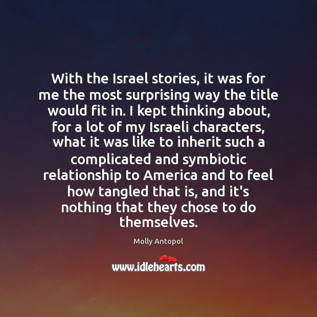With the Israel stories, it was for me the most surprising way Molly Antopol Picture Quote