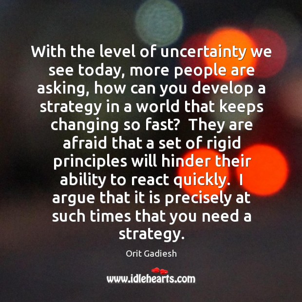With the level of uncertainty we see today, more people are asking, Orit Gadiesh Picture Quote
