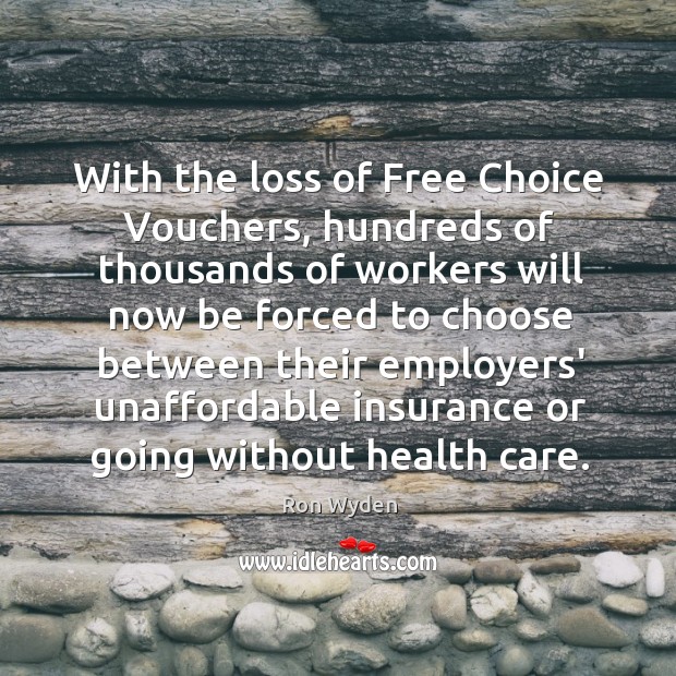With the loss of Free Choice Vouchers, hundreds of thousands of workers Ron Wyden Picture Quote