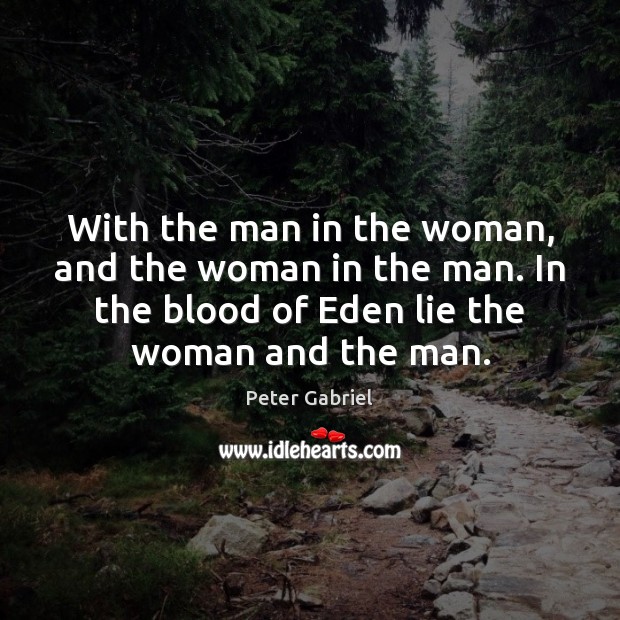 With the man in the woman, and the woman in the man. Peter Gabriel Picture Quote