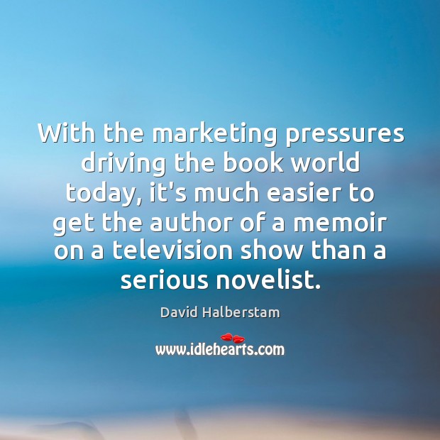 With the marketing pressures driving the book world today, it’s much easier David Halberstam Picture Quote