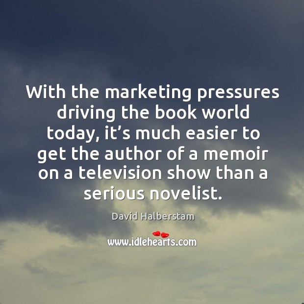 With the marketing pressures driving the book world today David Halberstam Picture Quote