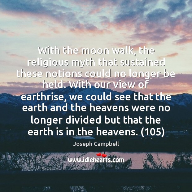 With the moon walk, the religious myth that sustained these notions could Image