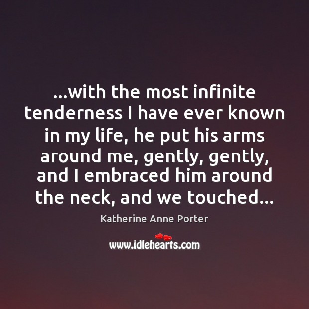 …with the most infinite tenderness I have ever known in my life, Katherine Anne Porter Picture Quote