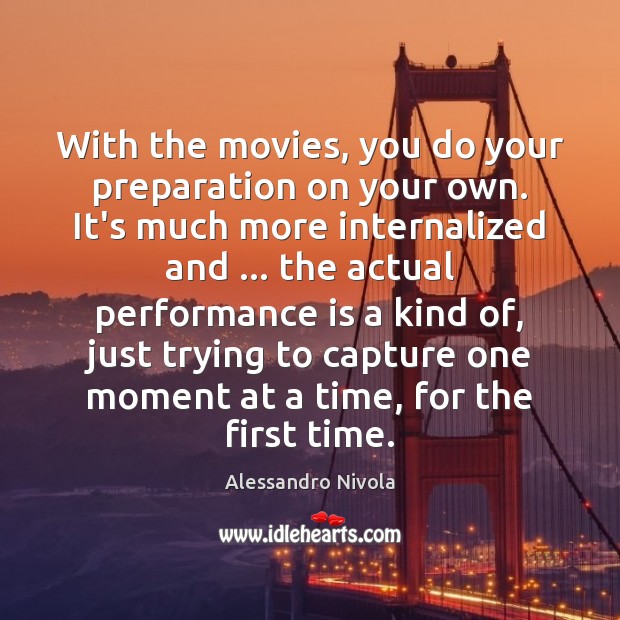 With the movies, you do your preparation on your own. It’s much Performance Quotes Image