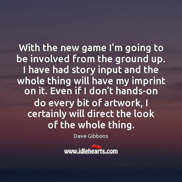 With the new game I’m going to be involved from the ground Dave Gibbons Picture Quote