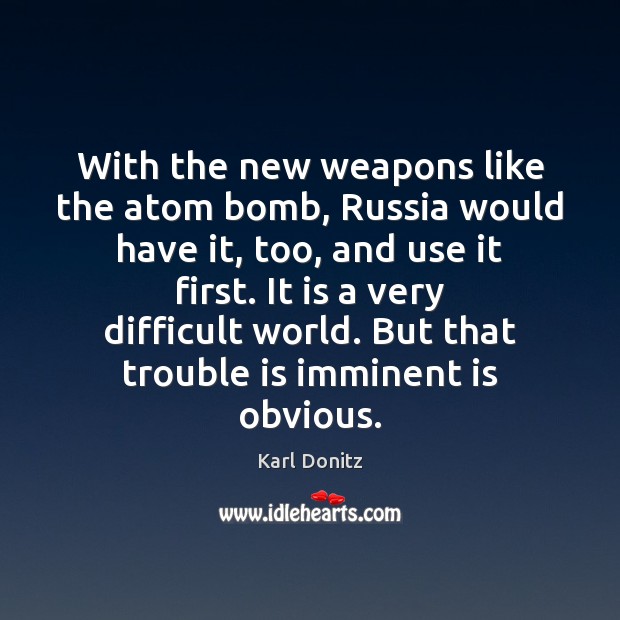 With the new weapons like the atom bomb, Russia would have it, 