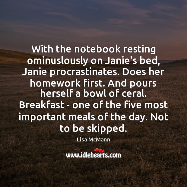 With the notebook resting ominuslously on Janie’s bed, Janie procrastinates. Does her Lisa McMann Picture Quote
