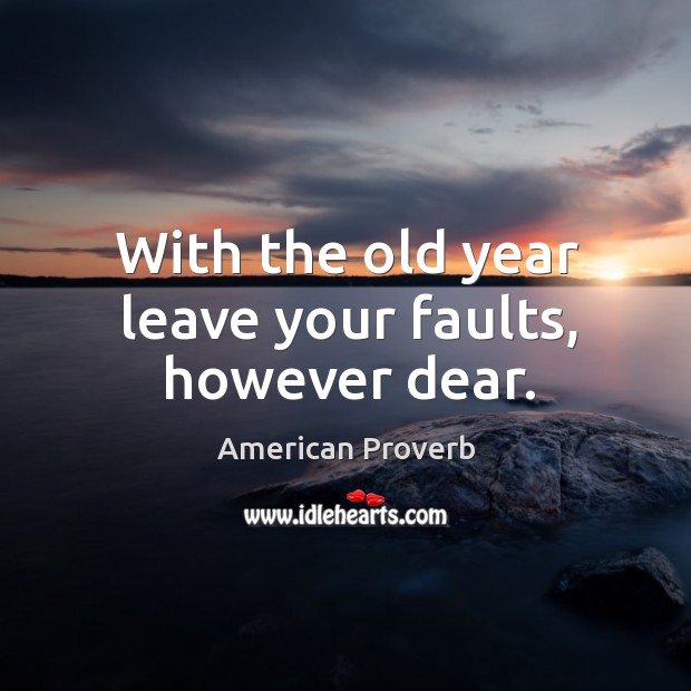 With the old year leave your faults, however dear. Image