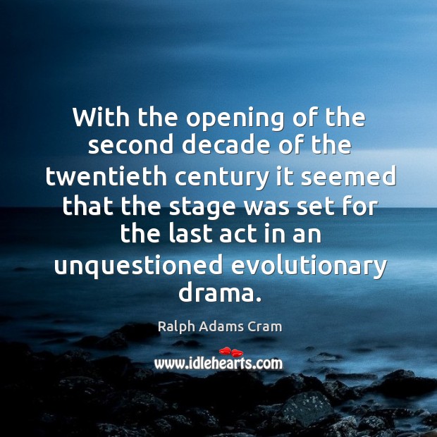 With the opening of the second decade of the twentieth century it seemed Ralph Adams Cram Picture Quote