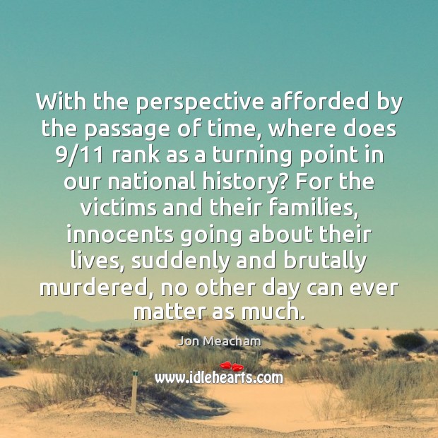With the perspective afforded by the passage of time, where does 9/11 rank Jon Meacham Picture Quote