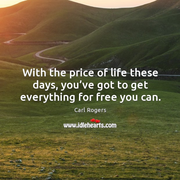 With the price of life these days, you’ve got to get everything for free you can. Image