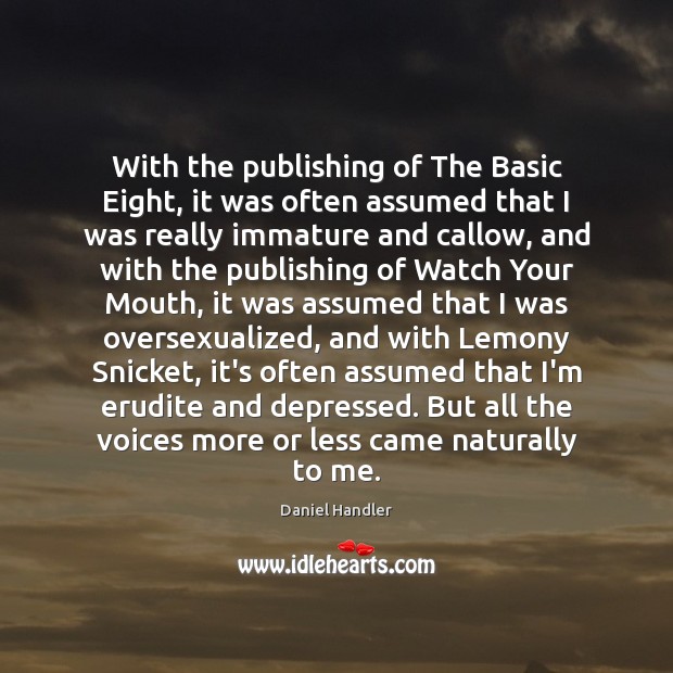 With the publishing of The Basic Eight, it was often assumed that Daniel Handler Picture Quote