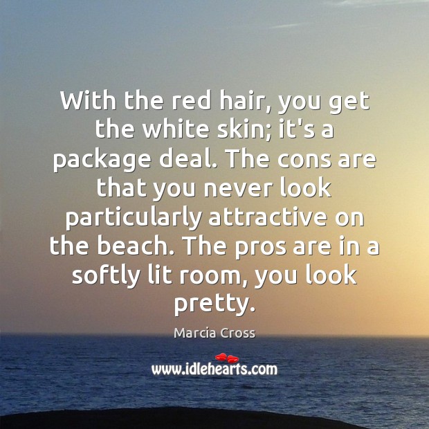 With the red hair, you get the white skin; it’s a package Marcia Cross Picture Quote