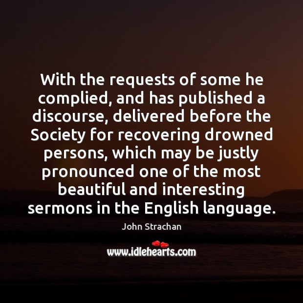 With the requests of some he complied, and has published a discourse, John Strachan Picture Quote