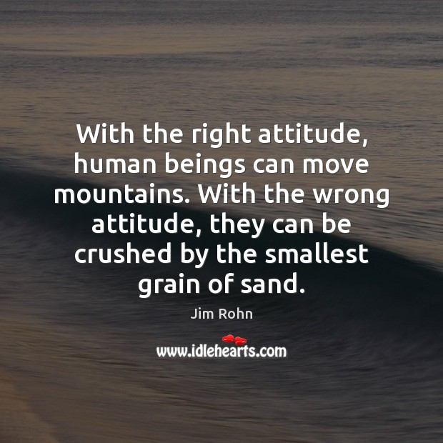 With the right attitude, human beings can move mountains. With the wrong Jim Rohn Picture Quote