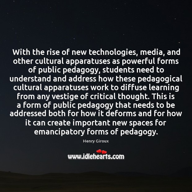 With the rise of new technologies, media, and other cultural apparatuses as Henry Giroux Picture Quote