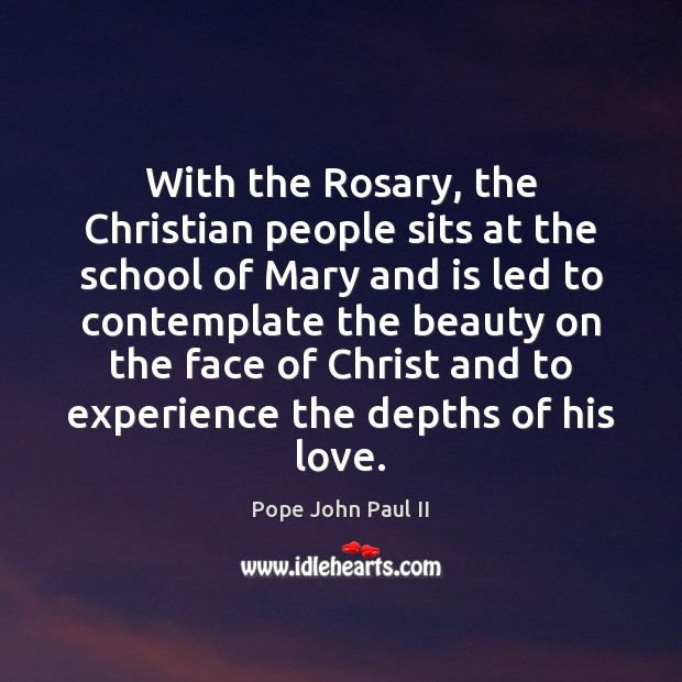 With the Rosary, the Christian people sits at the school of Mary Pope John Paul II Picture Quote