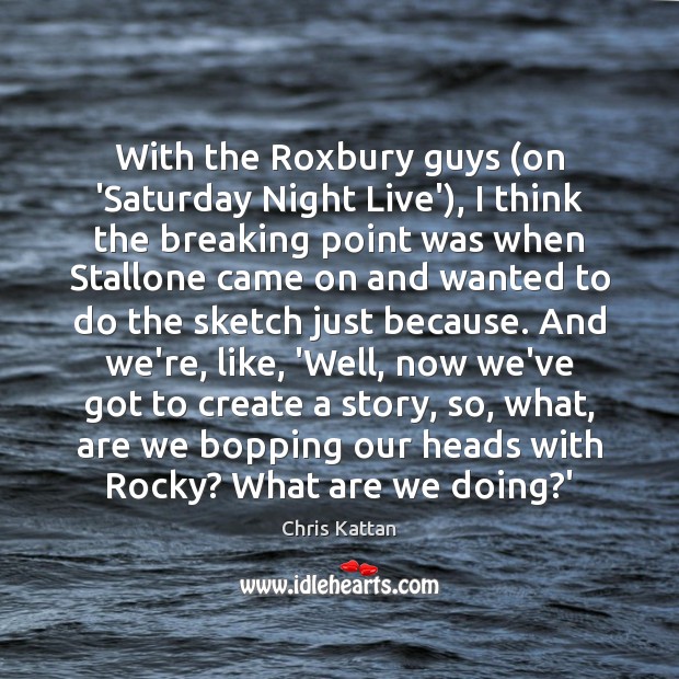 With the Roxbury guys (on ‘Saturday Night Live’), I think the breaking Image