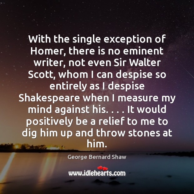 With the single exception of Homer, there is no eminent writer, not George Bernard Shaw Picture Quote