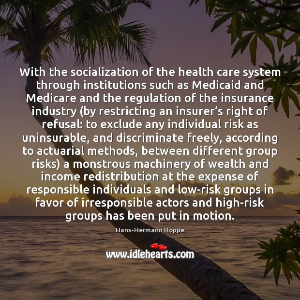 With the socialization of the health care system through institutions such as Hans-Hermann Hoppe Picture Quote