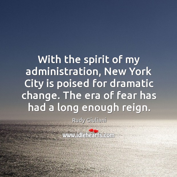 With the spirit of my administration, new york city is poised for dramatic change. Rudy Giuliani Picture Quote