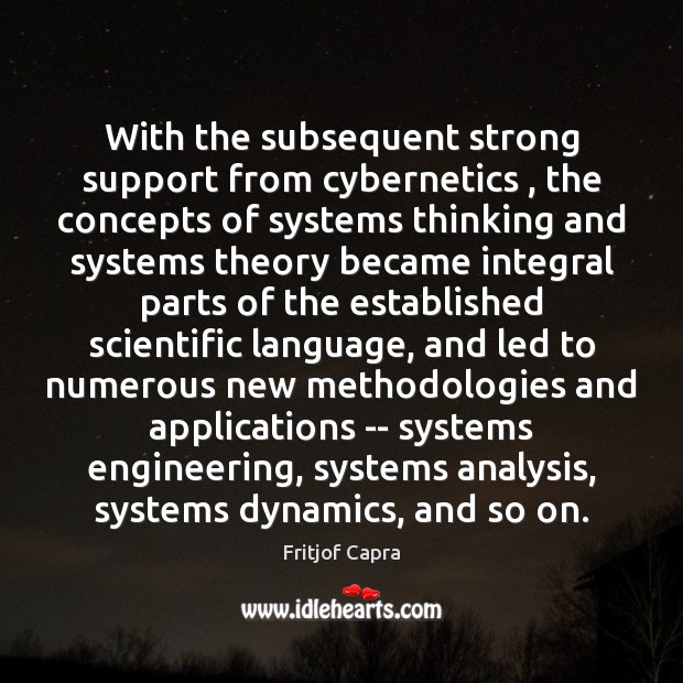 With the subsequent strong support from cybernetics , the concepts of systems thinking Image
