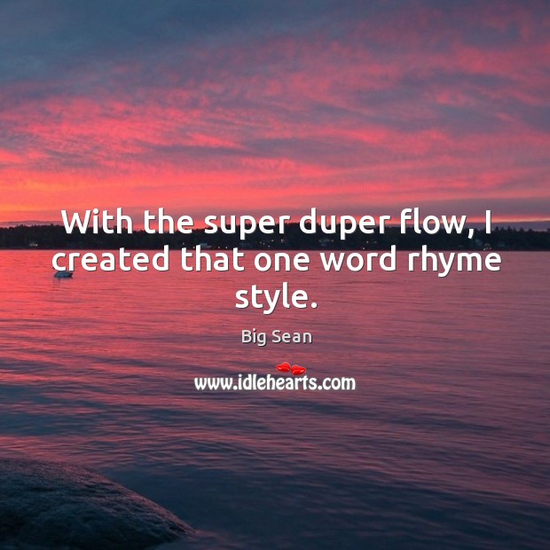 With the super duper flow, I created that one word rhyme style. Image