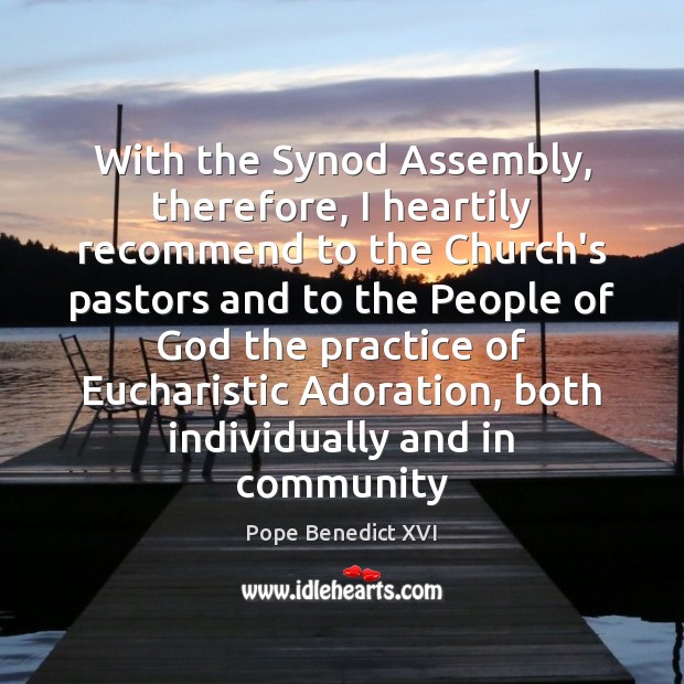 With the Synod Assembly, therefore, I heartily recommend to the Church’s pastors Pope Benedict XVI Picture Quote