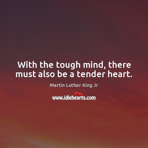 With the tough mind, there must also be a tender heart. Image