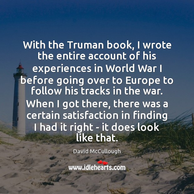With the Truman book, I wrote the entire account of his experiences David McCullough Picture Quote
