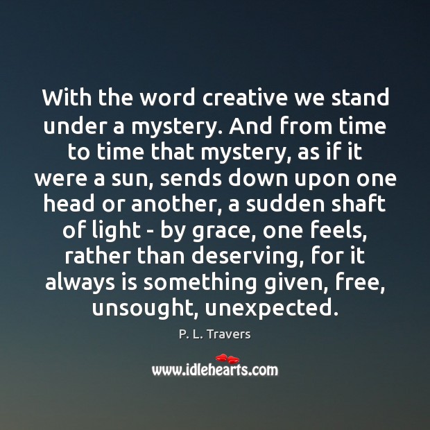 With the word creative we stand under a mystery. And from time P. L. Travers Picture Quote