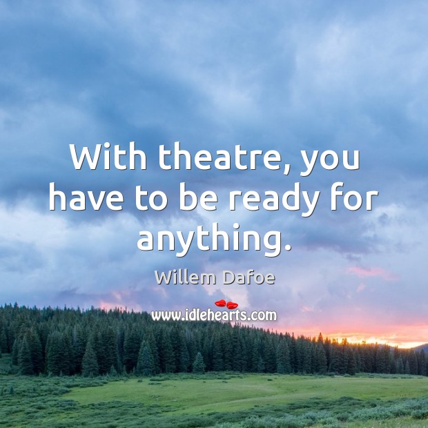 With theatre, you have to be ready for anything. Image