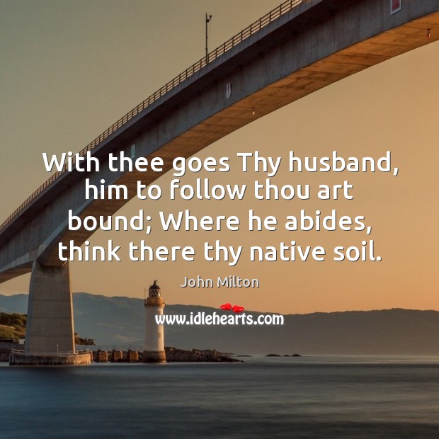 With thee goes Thy husband, him to follow thou art bound; Where Image